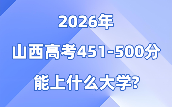 2026山西高考451到500分能上什么大学?附位次排名表