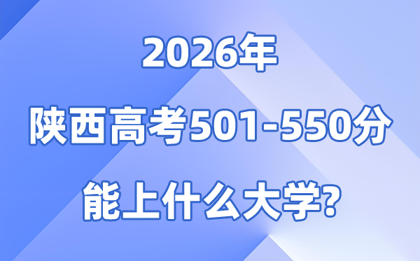 2026陕西高考501到550分能上什么大学?附:位次对照表