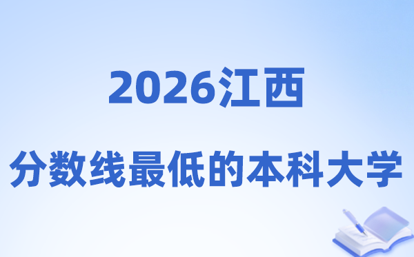 2026江西分数线最低的本科大学有哪些?附:排名一览表