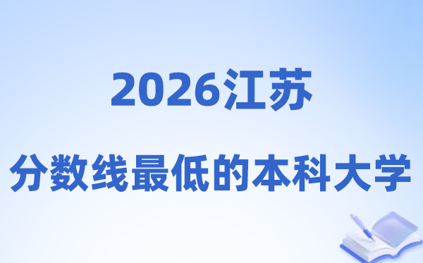 2026江苏分数线最低的本科大学有哪些?附:排名一览表