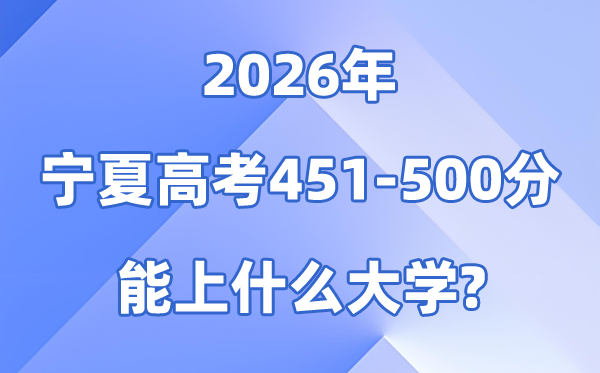 2026宁夏高考451到500分能上什么大学?附位次排名表