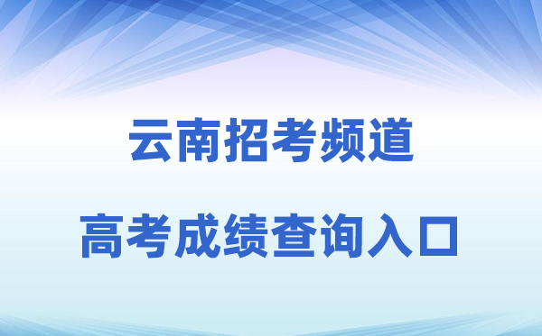2026年云南招考频道高考成绩查询入口（www.ynzs.cn）