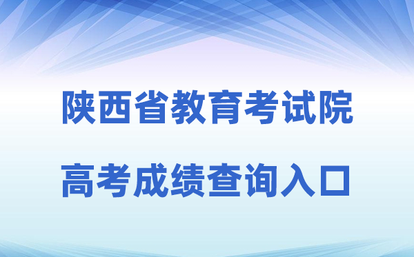 2026年陕西省教育考试院门户网站高考成绩查询入口（https://www.sneea.cn）