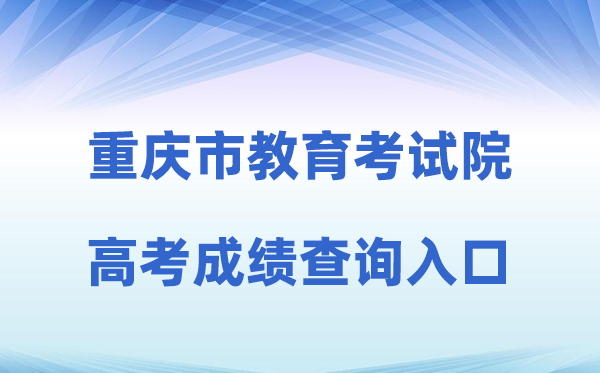 2026年重庆市教育考试院网站高考成绩查询入口（http://www.cqksy.cn）