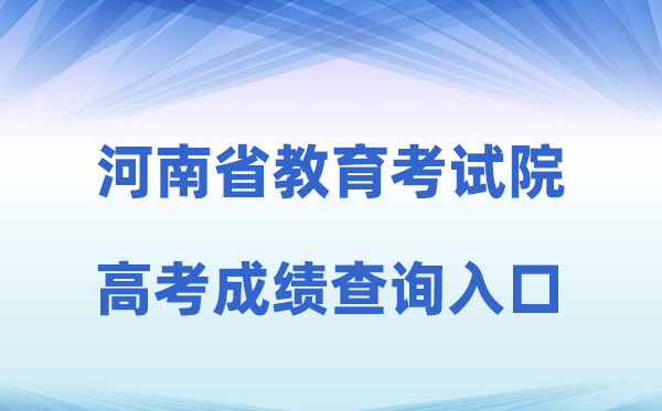 2026年河南省教育考试院高考成绩查询入口（http://www.haeea.cn）