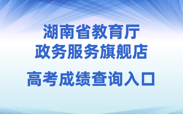 2026年湖南省教育厅政务服务旗舰店高考成绩查询入口（http://zwfw-new.hunan.gov.cn/hnzwfw/1/186/196/index.htm）