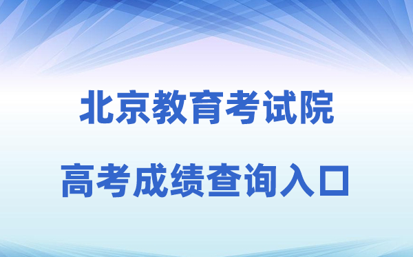 2026年北京教育考试院网站高考成绩查询入口（https://www.bjeea.cn/）