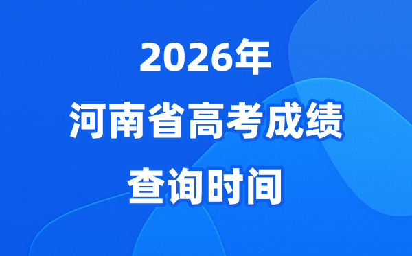 2026年河南高考成绩查询时间具体时间（附查分方式）
