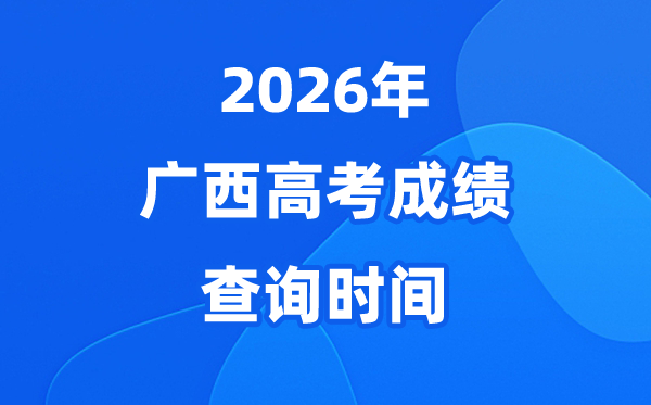 2026年广西高考成绩查询时间具体时间（附查分方式）