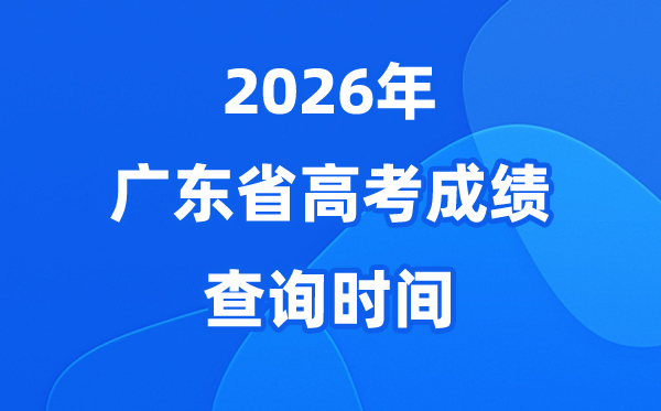 2026年广东高考成绩查询时间具体时间（附查分方式）
