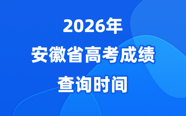 2026年安徽高考成绩查询时间预计6.25开始（附查分方式）