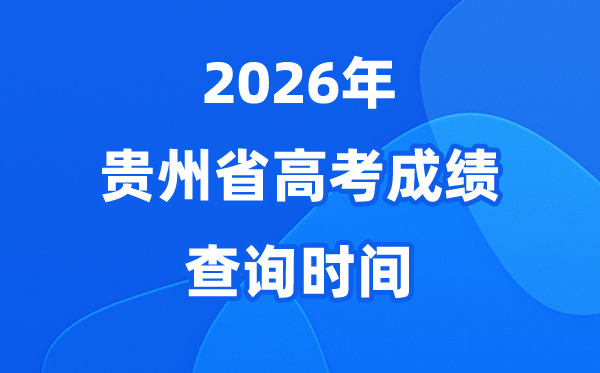 2026年贵州高考成绩查询时间具体时间（附查分渠道）