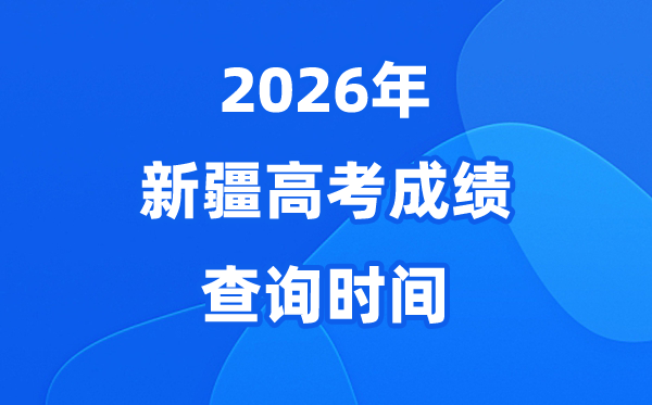 2026年新疆高考成绩查询时间预计为6月25日（附查分方式）