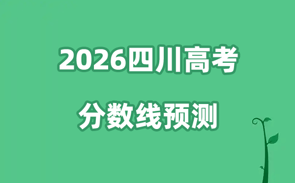 2026四川高考分数线预测,各批次分数线预计是多少？