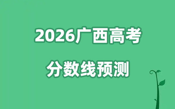 2026广西高考分数线预测,各批次分数线预计是多少？