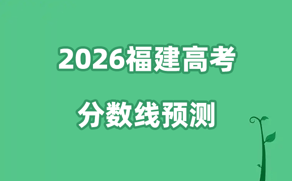 2026福建高考分数线预测,各批次分数线预计是多少？