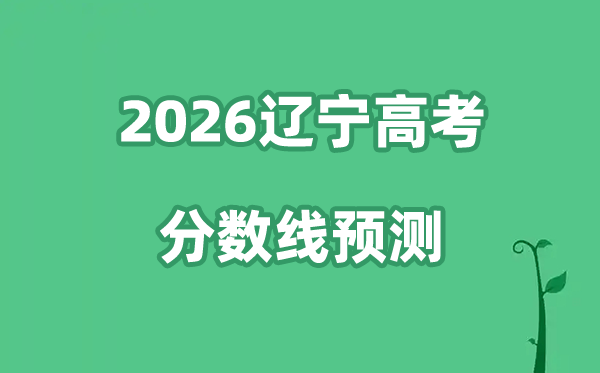 2026辽宁高考分数线预测,各批次分数线预计是多少？