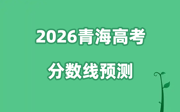 2026青海高考分数线预测,各批次分数线预计是多少？