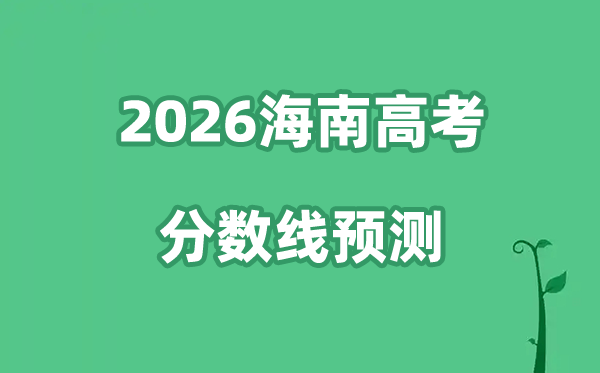 2026海南高考分数线预测,各批次分数线预计是多少？