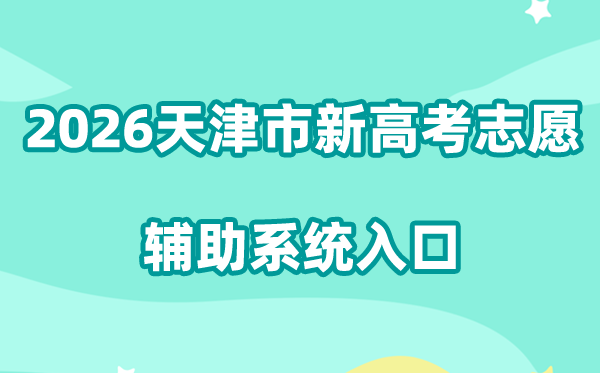 2026天津市新高考志愿辅助系统入口:https://zyfz.zhaokao.net/