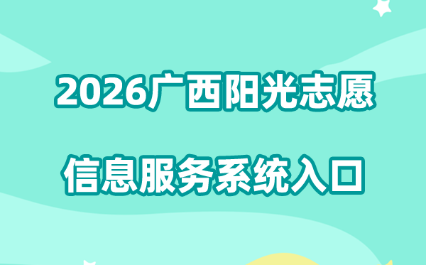 2026广西阳光志愿信息服务系统入口:https://zyfz.gxeea.cn/