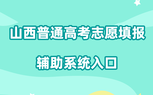 2026山西普通高考志愿填报辅助系统入口:https://gkpt.sxkszx.cn/