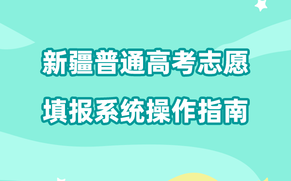 2026年新疆普通高考志愿填报系统怎么填（附系统操作指南）