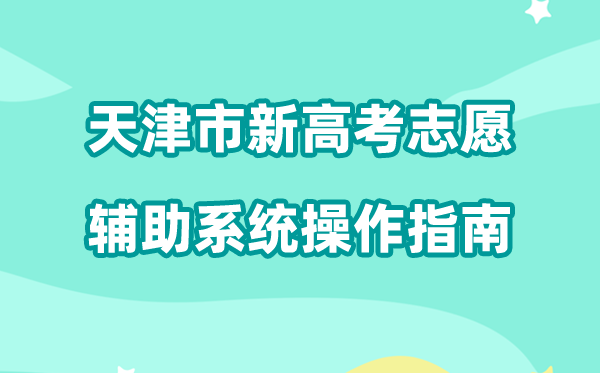 2026年天津市新高考志愿辅助系统怎么填（附系统操作指南）