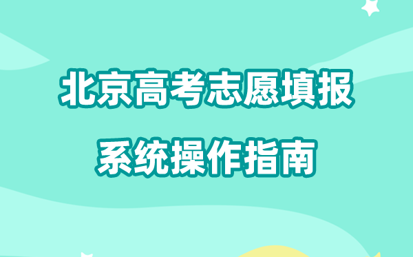 2026年北京高考志愿填报系统怎么用（附平台操作指南）