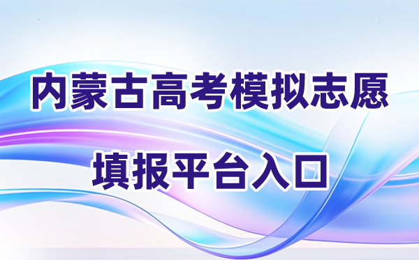 2026年内蒙古高考模拟志愿填报平台入口(附操作流程)