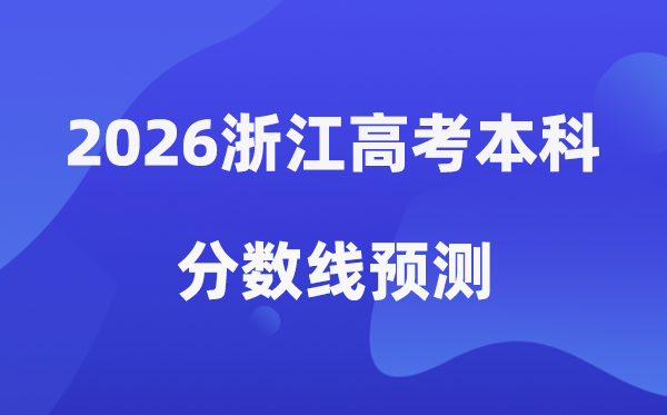 2026浙江高考本科分数线预测,浙江多少分能上本科？