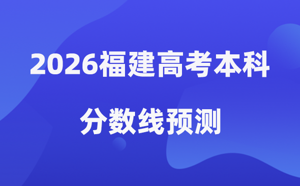 2026福建高考本科分数线预测,福建多少分能上本科？