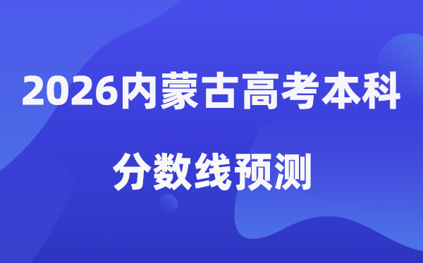 2026内蒙古高考本科分数线预测,内蒙古多少分能上本科？