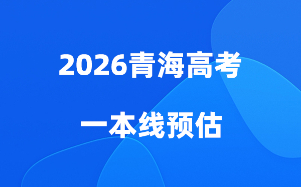 青海一本线多少分能上,2026青海省一本分数线预估