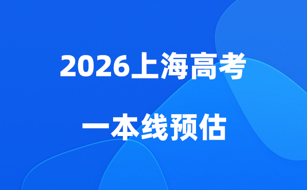 上海一本线多少分能上,2026上海市一本分数线预估