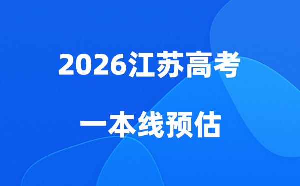 江苏一本线多少分能上,2026江苏省一本分数线预估