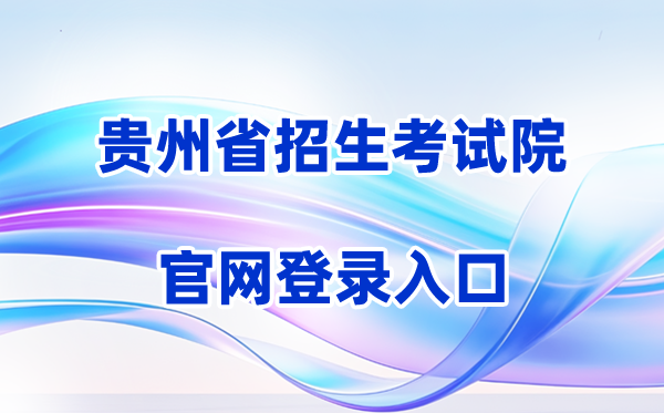 2026贵州省招生考试院官方网站登录入口（含操作步骤）