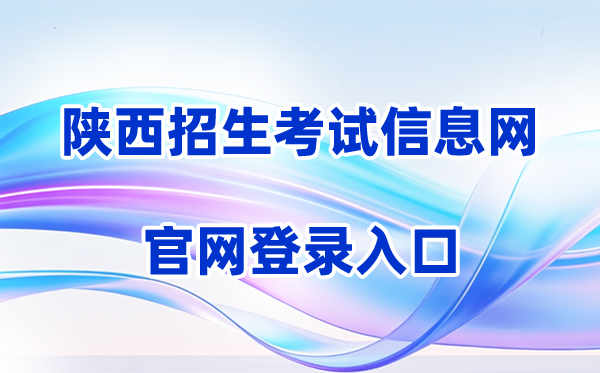 2026陕西招生考试信息网登录入口（含操作步骤）