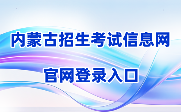 2026内蒙古招生考试信息网登录入口（含操作步骤）