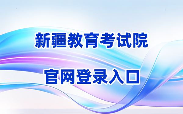 2026新疆招生网登录入口（含操作步骤）