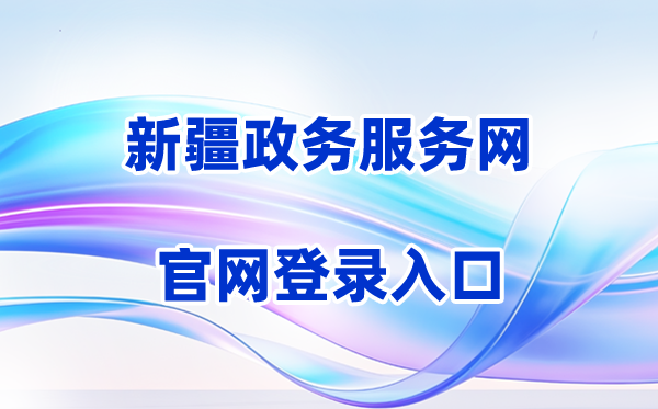 2026新疆政务服务网登录入口（含操作步骤）