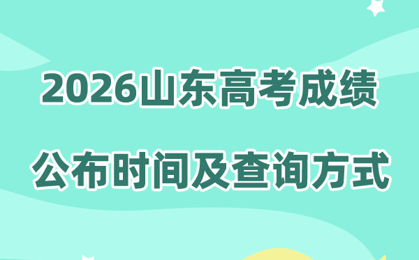 2026年山东高考成绩公布时间（附成绩查询方式）