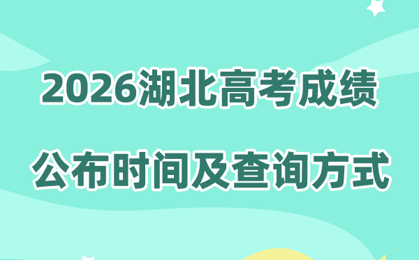 2026年湖北高考成绩公布时间（附查询入口及方式）