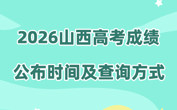 2026年山西高考成绩公布时间（附成绩查询方式）
