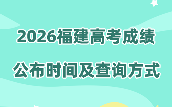 2026年福建高考成绩公布时间（附成绩查询方式）