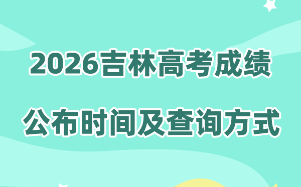 2026年吉林高考成绩公布时间（附成绩查询方式）