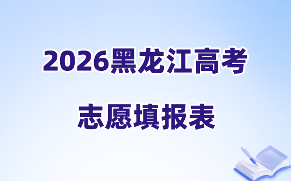 2026黑龙江高考志愿填报表样表正式版（志愿表填写样本）
