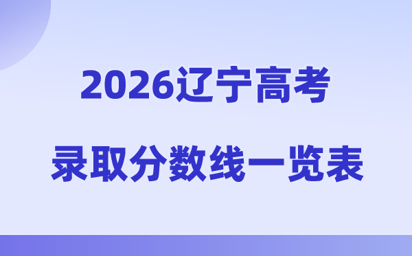 2026年辽宁高考录取分数线一览表（含历年批次线）