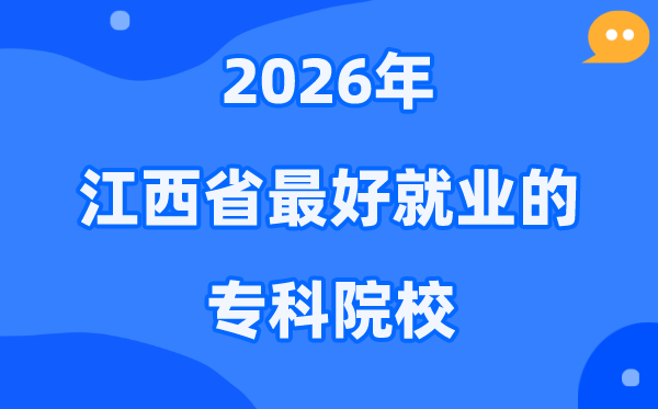 2026江西省最好就业的专科院校有哪些？（附排名一览表）