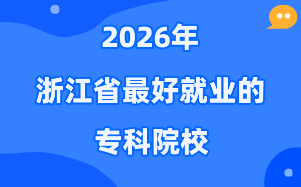2026浙江省最好就业的专科院校有哪些?(附排名一览表)